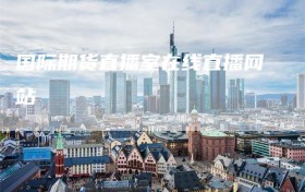 国际期货直播室在线直播网站