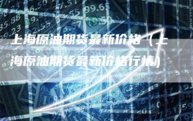 上海原油期货最新价格（上海原油期货最新价格行情）