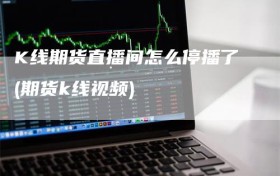 K线期货直播间怎么停播了(期货k线视频)