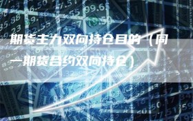 期货主力双向持仓目的（同一期货合约双向持仓）
