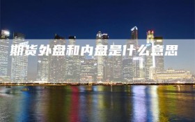 期货外盘和内盘是什么意思