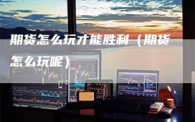 期货怎么玩才能胜利（期货怎么玩呢）