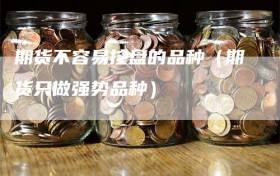 期货不容易控盘的品种（期货只做强势品种）