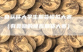 奇获杯大学生期货模拟大赛（有奖励的模拟期货大赛）