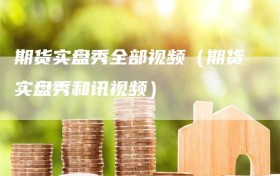 期货实盘秀全部视频（期货实盘秀和讯视频）