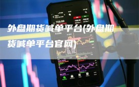 外盘期货喊单平台(外盘期货喊单平台官网)