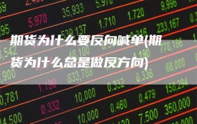 期货为什么要反向喊单(期货为什么总是做反方向)