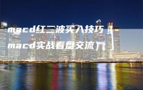 macd红二波买入技巧（macd实战看盘交流）