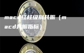 macd红柱级别共振（macd共振指标）