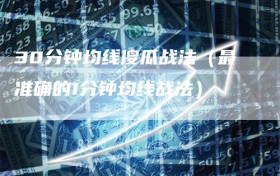30分钟均线傻瓜战法（最准确的1分钟均线战法）