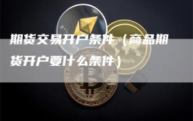 期货交易开户条件（商品期货开户要什么条件）