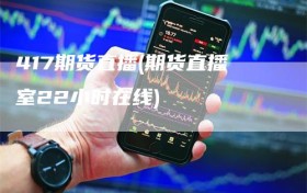 417期货直播(期货直播室22小时在线)
