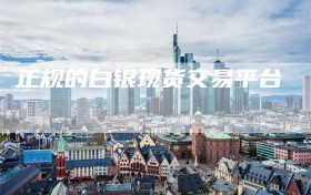 正规的白银现货交易平台
