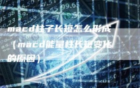 macd柱子长短怎么形成（macd能量柱长短变化的原因）