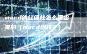 macd的红绿柱怎么画出来的（macd绿柱子）