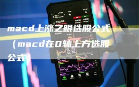 macd上涨之眼选股公式（macd在0轴上方选股公式）