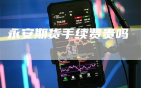 永安期货手续费贵吗