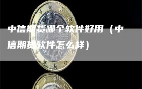 中信期货哪个软件好用（中信期货软件怎么样）