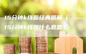 15分钟k线图经典图解（15分钟k线图什么意思）