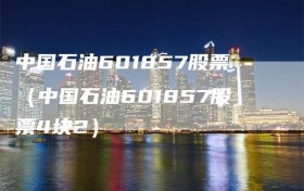 中国石油601857股票（中国石油601857股票4块2）