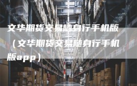 文华期货交易随身行手机版（文华期货交易随身行手机版app）