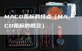 MACD指标的特点（MACD指标的概念）