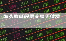 怎么降低股票交易手续费
