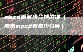 macd看多少分钟的准（股票macd看多少分钟）