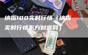 纳指100实时行情（纳指实时行情东方财富网）