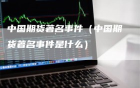 中国期货著名事件（中国期货著名事件是什么）