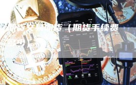 期货交易期货（期货手续费多少）