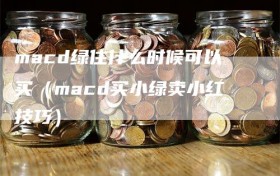 macd绿住什么时候可以买（macd买小绿卖小红技巧）