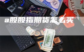 a股股指期货怎么买