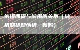 纳指期货与纳指的关系（纳指期货和纳指一致吗）