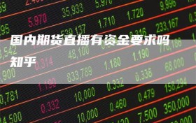 国内期货直播有资金要求吗知乎
