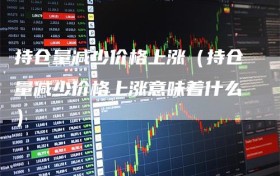 持仓量减少价格上涨（持仓量减少价格上涨意味着什么）