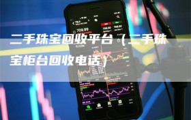 二手珠宝回收平台（二手珠宝柜台回收电话）