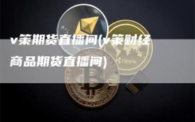 v策期货直播间(v策财经商品期货直播间)