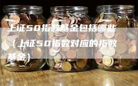 上证50指数基金包括哪些（上证50指数对应的指数基金）