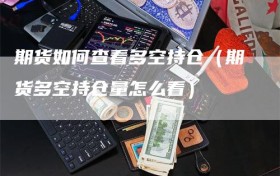 期货如何查看多空持仓（期货多空持仓量怎么看）