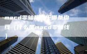 macd零轴相当于哪条均线（什么是macd零轴线）