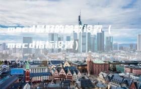 macd最好的参数设置（macd指标设置）