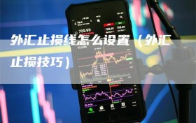 外汇止损线怎么设置（外汇止损技巧）