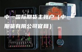 中一国际期货主账户（中一期货有限公司官网）