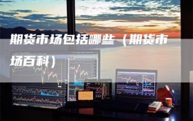 期货市场包括哪些（期货市场百科）