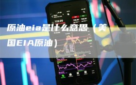 原油eia是什么意思（美国EIA原油）