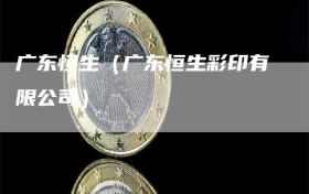 广东恒生（广东恒生彩印有限公司）