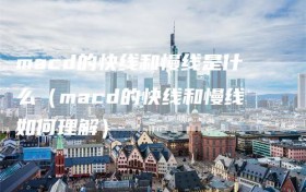 macd的快线和慢线是什么（macd的快线和慢线如何理解）