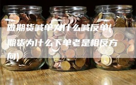 做期货喊单为什么喊反单(期货为什么下单老是相反方向)