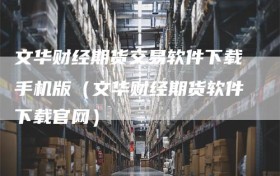 文华财经期货交易软件下载手机版（文华财经期货软件下载官网）
